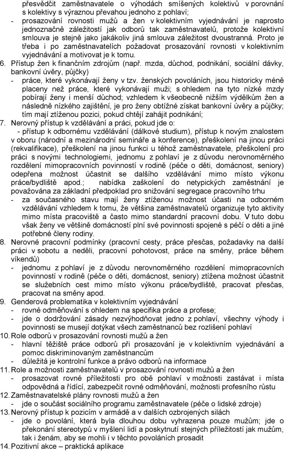 Proto je třeba i po zaměstnavatelích požadovat prosazování rovnosti v kolektivním vyjednávání a motivovat je k tomu. 6. Přístup žen k finančním zdrojům (např.