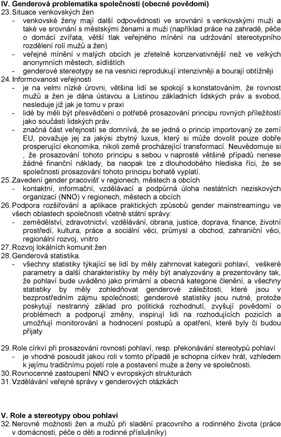 tlak veřejného mínění na udržování stereotypního rozdělení rolí mužů a žen) - veřejné mínění v malých obcích je zřetelně konzervativnější než ve velkých anonymních městech, sídlištích - genderové