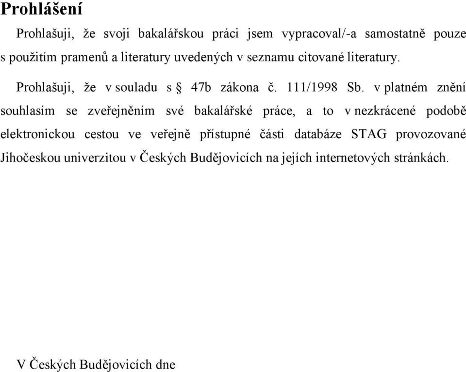 v platném znění souhlasím se zveřejněním své bakalářské práce, a to v nezkrácené podobě elektronickou cestou ve veřejně