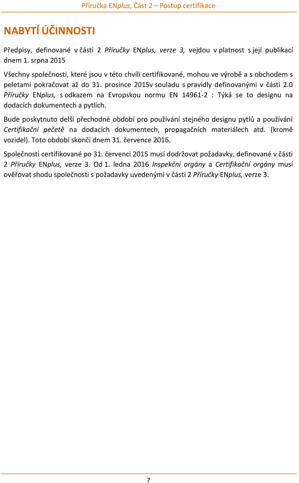 0 Příručky ENplus, s odkazem na Evropskou normu EN 14961-2 : Týká se to designu na dodacích dokumentech a pytlích.