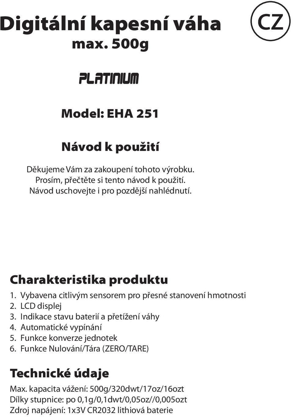 Vybavena citlivým sensorem pro přesné stanovení hmotnosti 2. LCD displej 3. Indikace stavu baterií a přetížení váhy 4. Automatické vypínání 5.