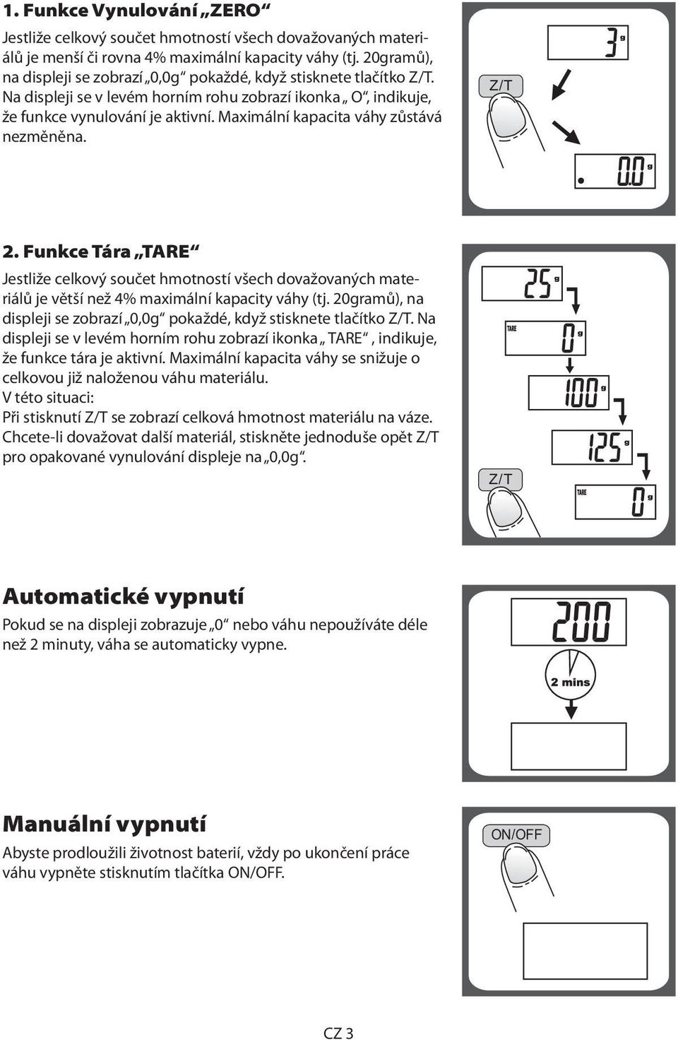 Maximální kapacita váhy zůstává nezměněna. 2. Funkce Tára TARE Jestliže celkový součet hmotností všech dovažovaných materiálů je větší než 4% maximální kapacity váhy (tj.