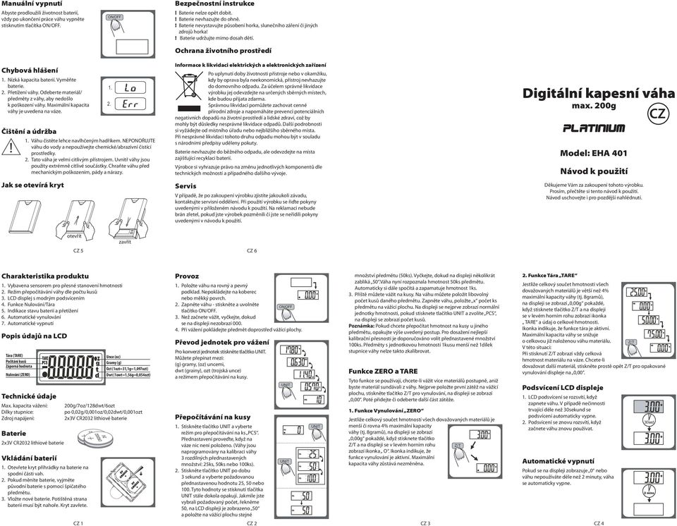 Vyměňte baterie. 2. Přetížení váhy. Odeberte materiál/ předměty z váhy, aby nedošlo k poškození váhy. Maximální kapacita váhy je uvedena na váze. Čištění a údržba 1.