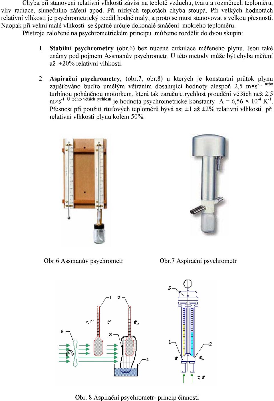 Naoak ři velmi malé vlhkosti se šatně určuje dokonalé smáčení mokrého teloměru. Přístroje založené na sychrometrickém rinciu můžeme rozdělit do dvou skuin:. Stabilní sychrometry (obr.