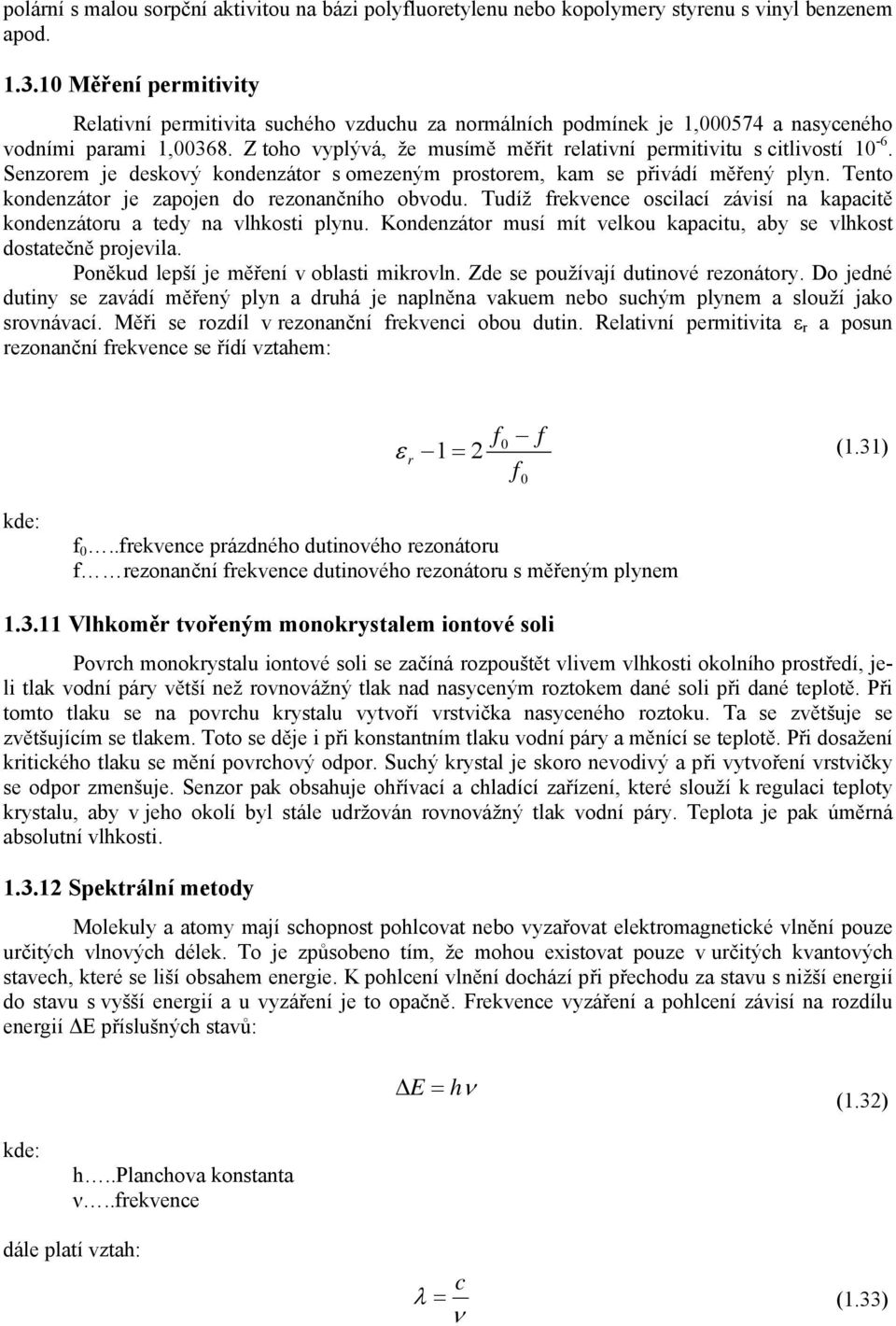 Senzorem je deskový kondenzátor s omezeným rostorem, kam se řivádí měřený lyn. Tento kondenzátor je zaojen do rezonančního obvodu.