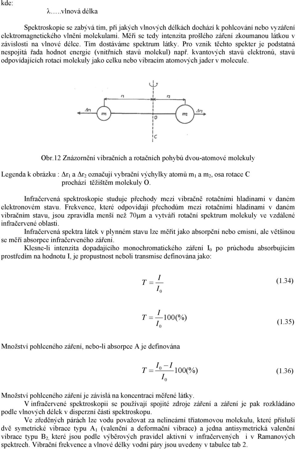 Pro vznik těchto sekter je odstatná nesojitá řada hodnot energie (vnitřních stavů molekul) nař.