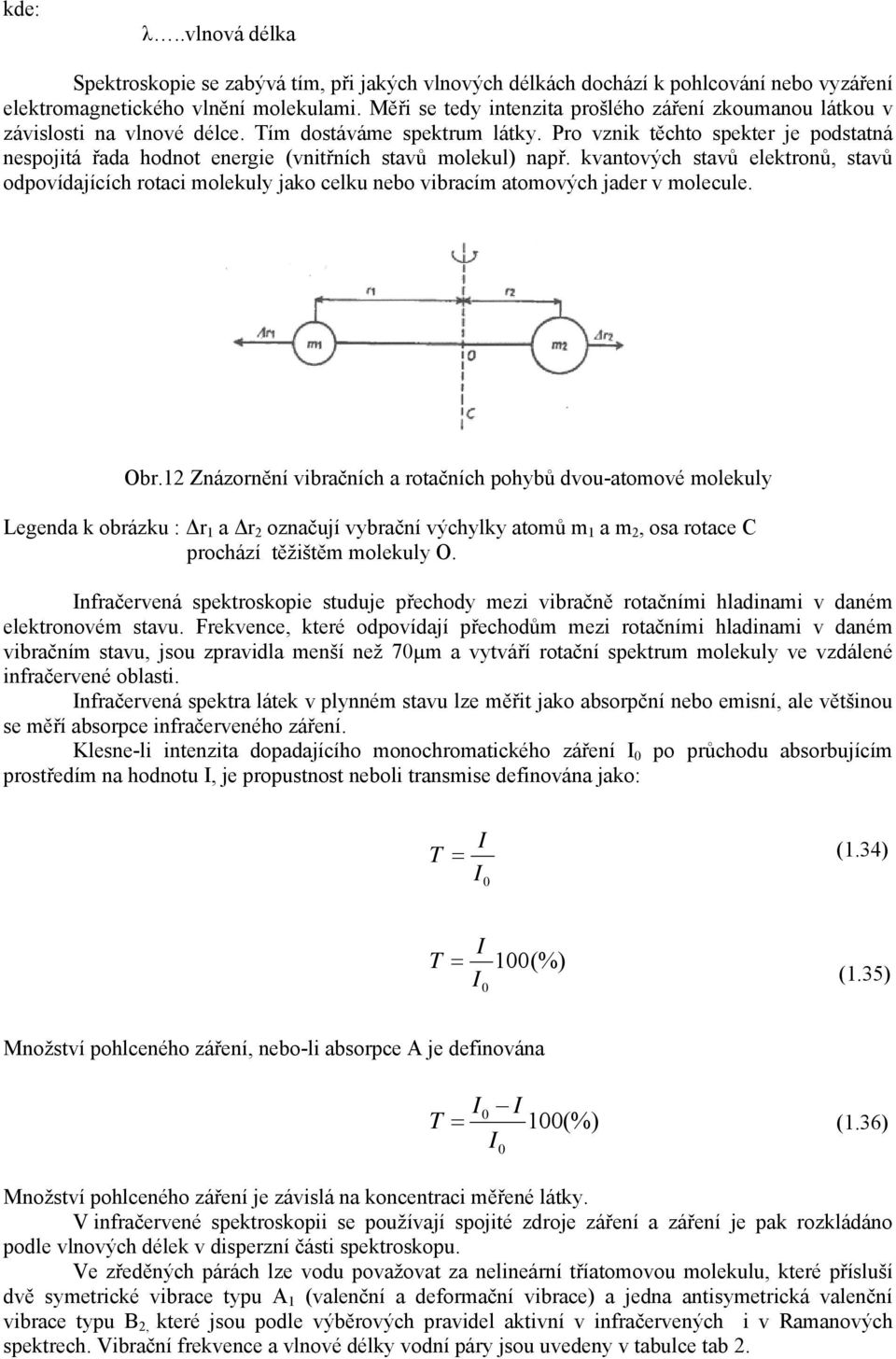 Pro vznik těchto sekter je odstatná nesojitá řada hodnot energie (vnitřních stavů molekul) nař.