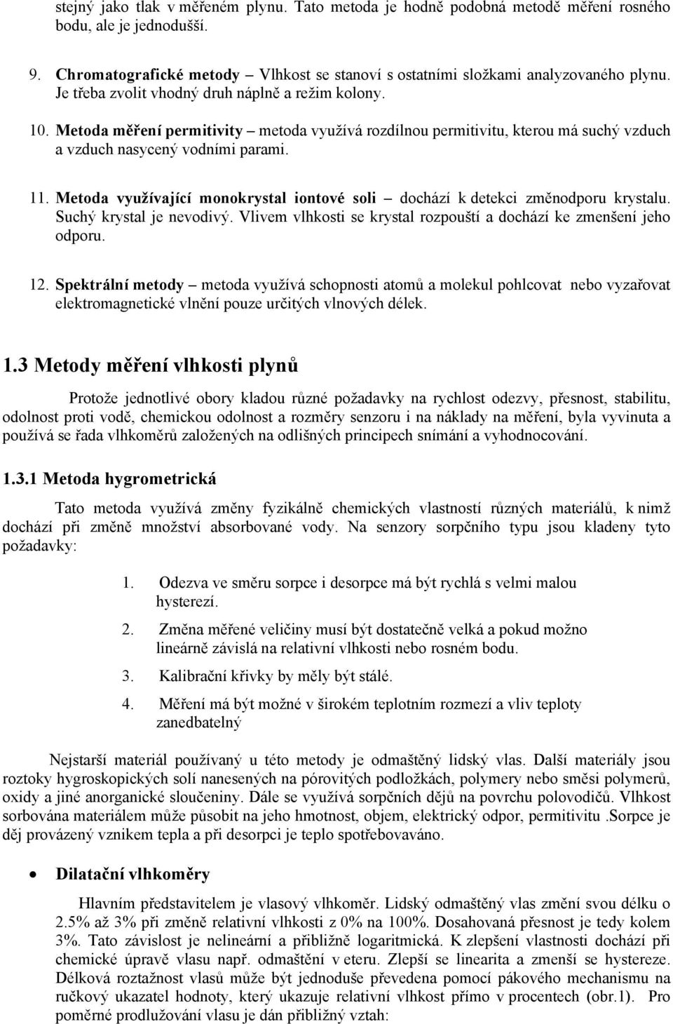 . Metoda využívající monokrystal iontové soli dochází k detekci změnodoru krystalu. Suchý krystal je nevodivý. Vlivem vlhkosti se krystal rozouští a dochází ke zmenšení jeho odoru. 2.