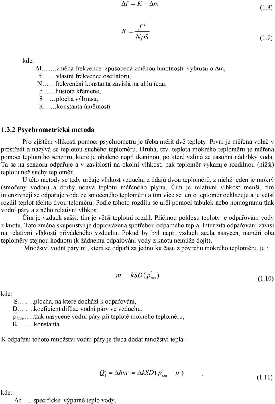 První je měřena volně v rostředí a nazývá se telotou suchého teloměru. Druhá, tzv. telota mokrého teloměru je měřena omocí telotního senzoru, které je obaleno nař.