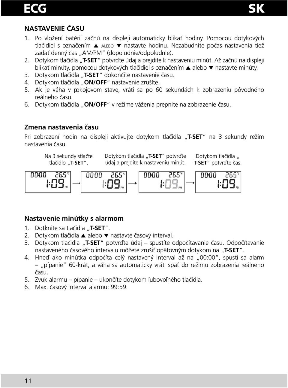 Až začnú na displeji blikať minúty, pomocou dotykových tlačidiel s označením 5 alebo nastavte minúty. 3. Dotykom tlačidla T-SET dokončite nastavenie času. 4.