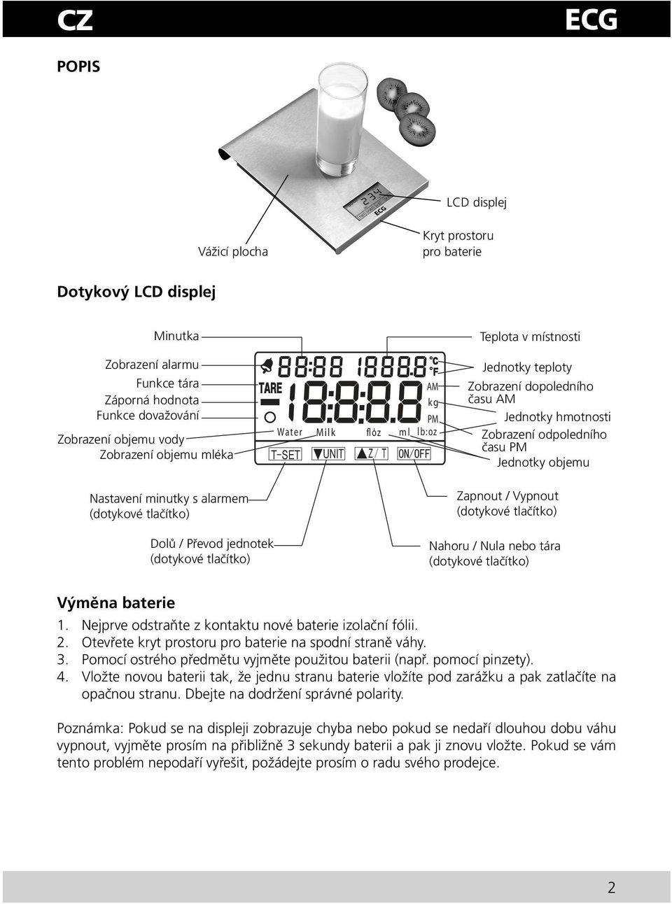 minutky s alarmem (dotykové tlačítko) Zapnout / Vypnout (dotykové tlačítko) Dolů / Převod jednotek (dotykové tlačítko) Nahoru / Nula nebo tára (dotykové tlačítko) Výměna baterie 1.