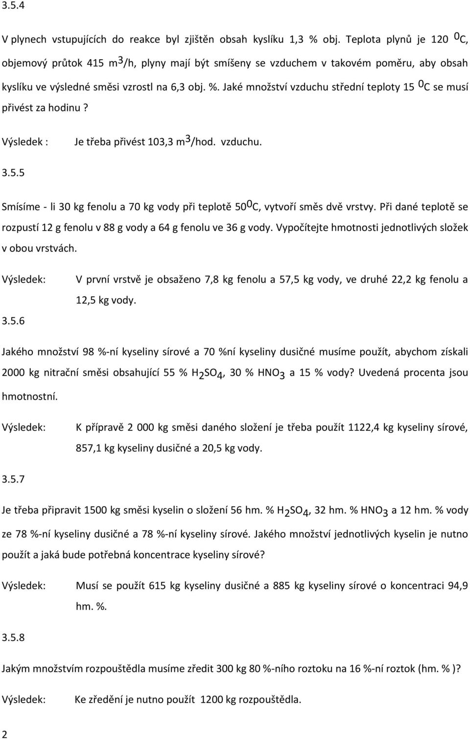Jaké množství vzduchu střední teploty 15 0 C se musí přivést za hodinu? Výsledek : Je třeba přivést 103,3 m 3 /hod. vzduchu. 3.5.5 Smísíme - li 30 kg fenolu a 70 kg vody při teplotě 50 0 C, vytvoří směs dvě vrstvy.