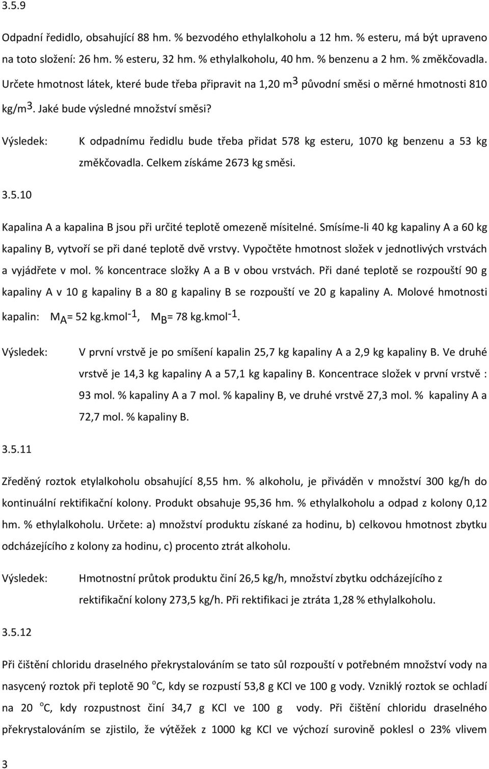 K odpadnímu ředidlu bude třeba přidat 578 kg esteru, 1070 kg benzenu a 53 kg změkčovadla. Celkem získáme 2673 kg směsi. 3.5.10 Kapalina A a kapalina B jsou při určité teplotě omezeně mísitelné.