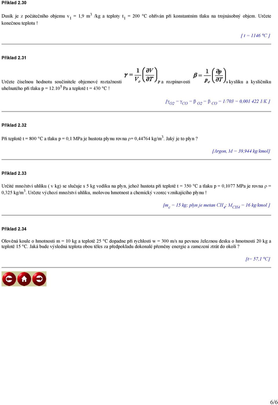 [γ O2 = γ CO = β O2 = β CO = 1/703 = 0,001 422 1/K ] Příklad 2.32 Při teplotě t = 800 C a tlaku p = 0,1 MPa je hustota plynu rovna ρ= 0,44764 kg/m 3. Jaký je to plyn?