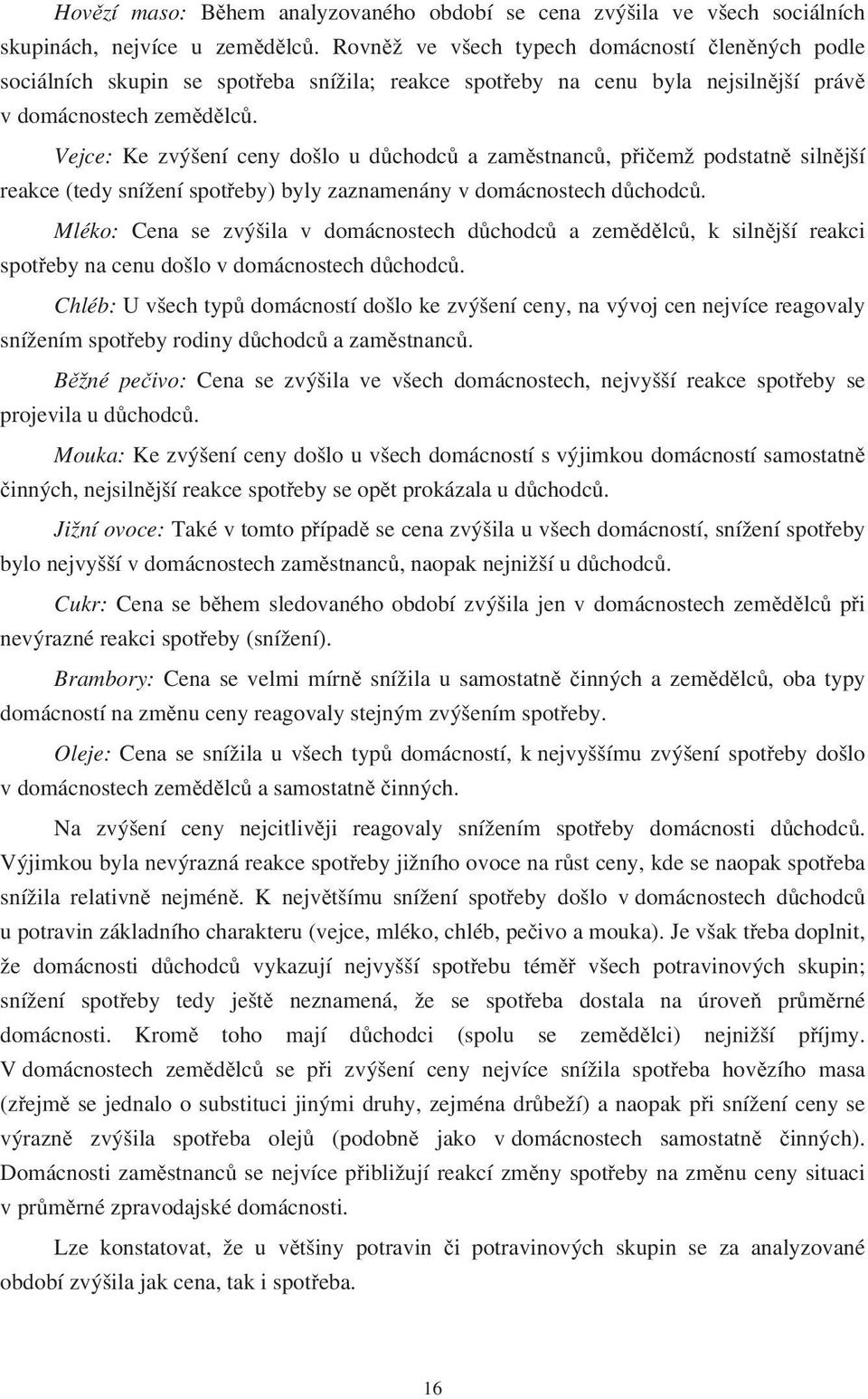 Vejce: Ke zvýšení ceny došlo u důchodců a zaměstnanců, přičemž podstatně silnější reakce (tedy snížení spotřeby) byly zaznamenány v domácnostech důchodců.