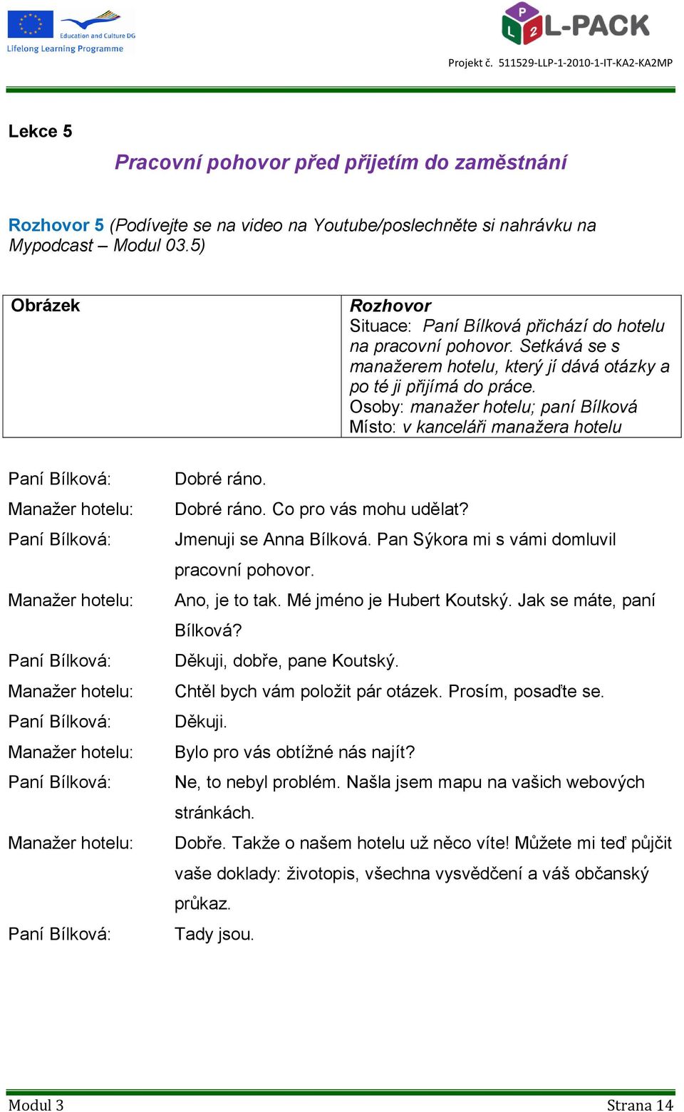 Osoby: manažer hotelu; paní Bílková Místo: v kanceláři manažera hotelu Paní Manaţer hotelu: Paní Manaţer hotelu: Paní Manaţer hotelu: Paní Manaţer hotelu: Paní Manaţer hotelu: Paní Dobré ráno.