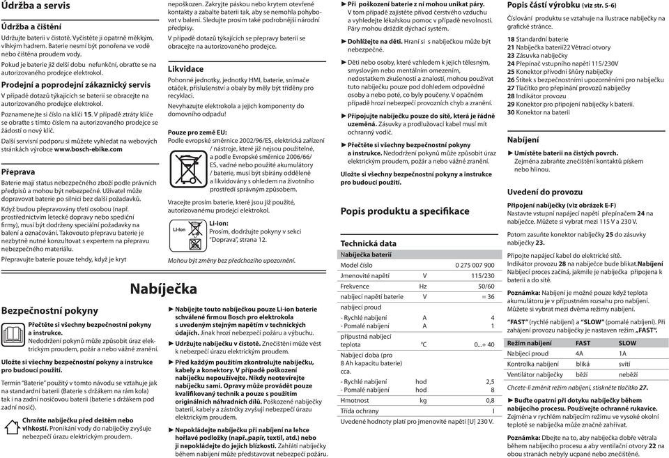 Prodejní a poprodejní zákaznický servis V případě dotazů týkajících se baterií se obracejte na autorizovaného prodejce elektrokol. Poznamenejte si číslo na klíči.