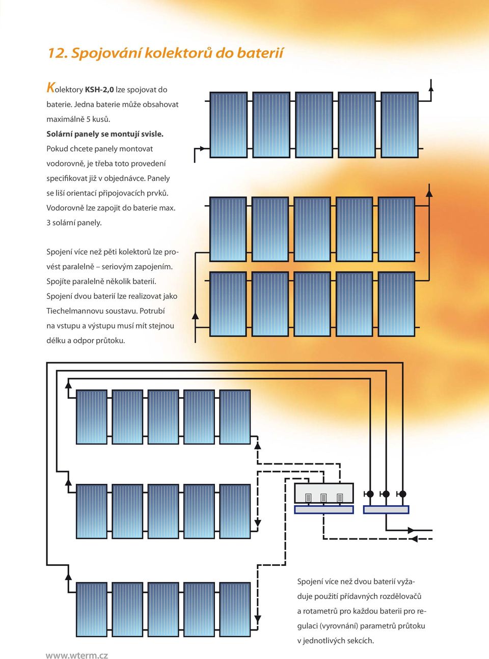 3 solární panely. Spojení více než pěti kolektorů lze provést paralelně seriovým zapojením. Spojíte paralelně několik baterií. Spojení dvou baterií lze realizovat jako Tiechelmannovu soustavu.