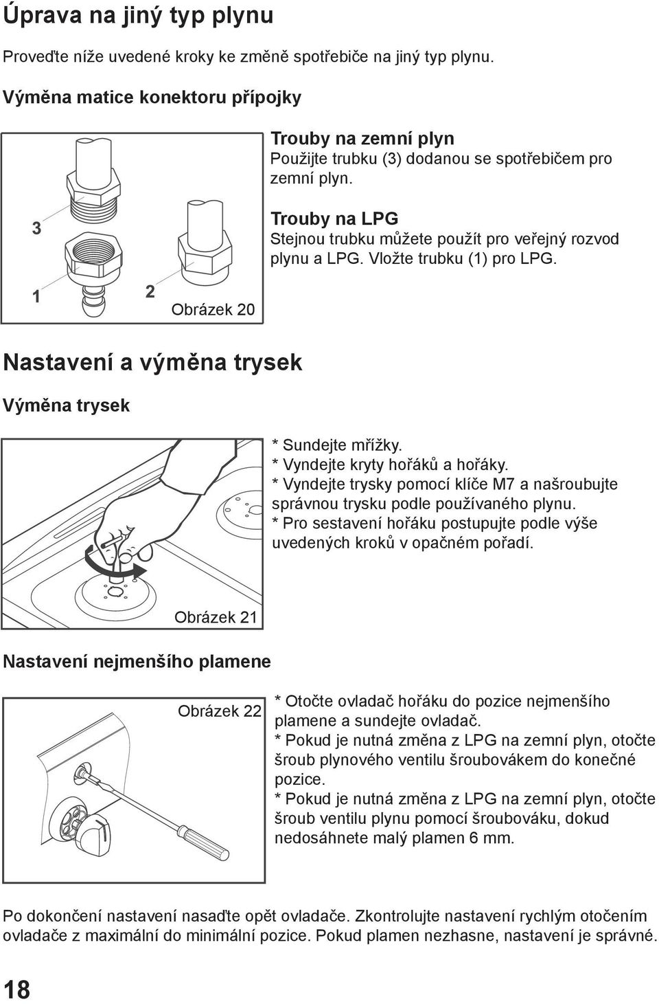 Vložte trubku (1) pro LPG. Obrázek 20 Nastavení a výměna trysek Výměna trysek * Sundejte mřížky. * Vyndejte kryty hořáků a hořáky.