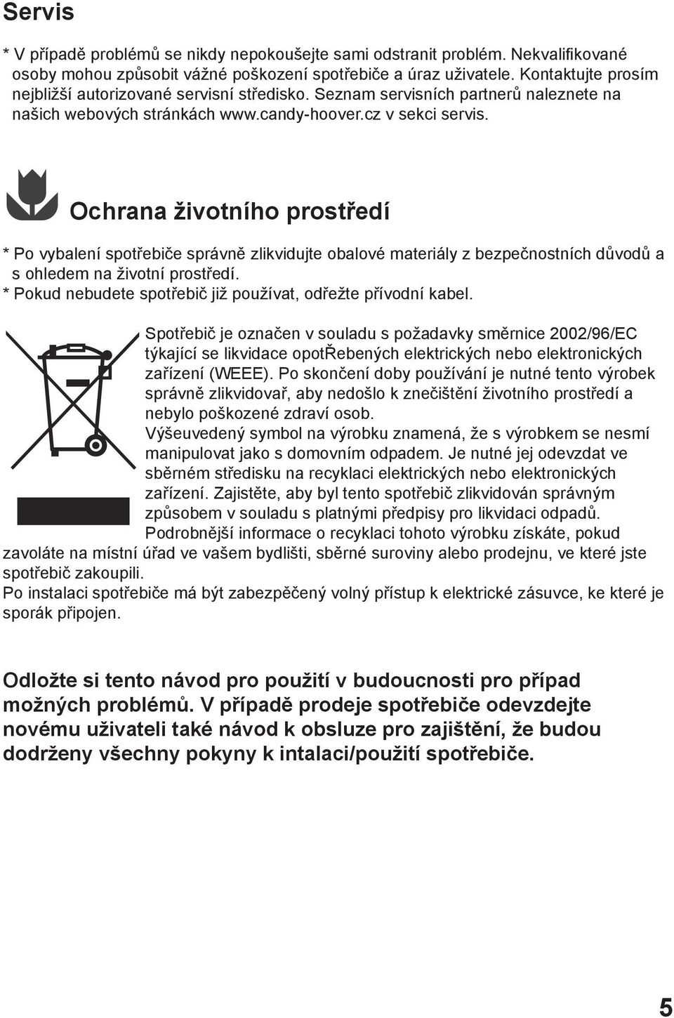 Ochrana životního prostředí * Po vybalení spotřebiče správně zlikvidujte obalové materiály z bezpečnostních důvodů a s ohledem na životní prostředí.