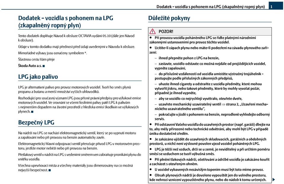 Tvoří ho směs plynů propanu a butanu a menší množství vyšších uhlovodíků. Rozhodující pro současný význam LPG jsou přísné právní předpisy pro výfukové emise motorových vozidel.