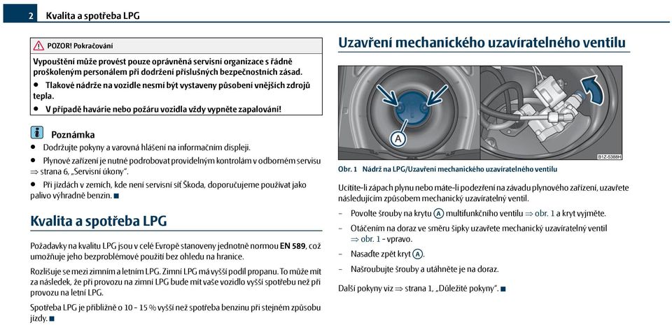 Poznámka Dodržujte pokyny a varovná hlášení na informačním displeji. Plynové zařízení je nutné podrobovat providelným kontrolám v odborném servisu strana 6, Servisní úkony.