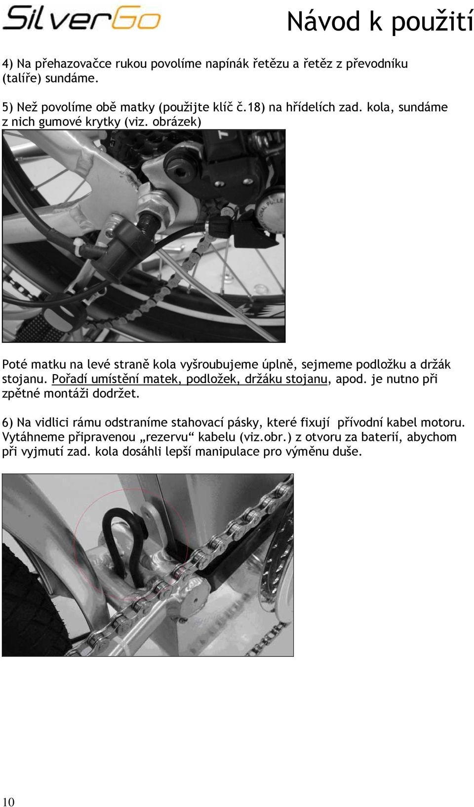 Pořadí umístění matek, podložek, držáku stojanu, apod. je nutno při zpětné montáži dodržet.