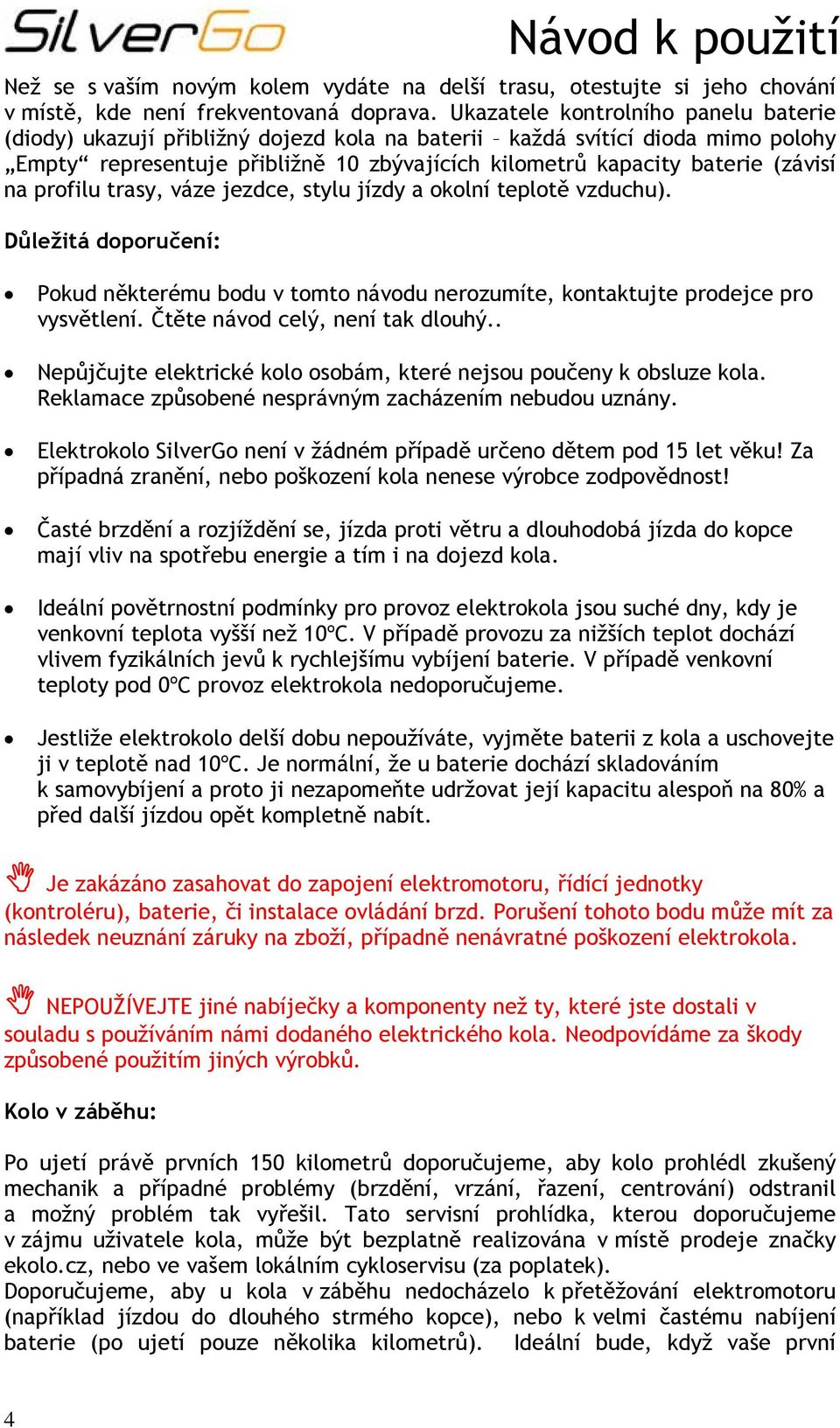profilu trasy, váze jezdce, stylu jízdy a okolní teplotě vzduchu). Důležitá doporučení: Pokud některému bodu v tomto návodu nerozumíte, kontaktujte prodejce pro vysvětlení.