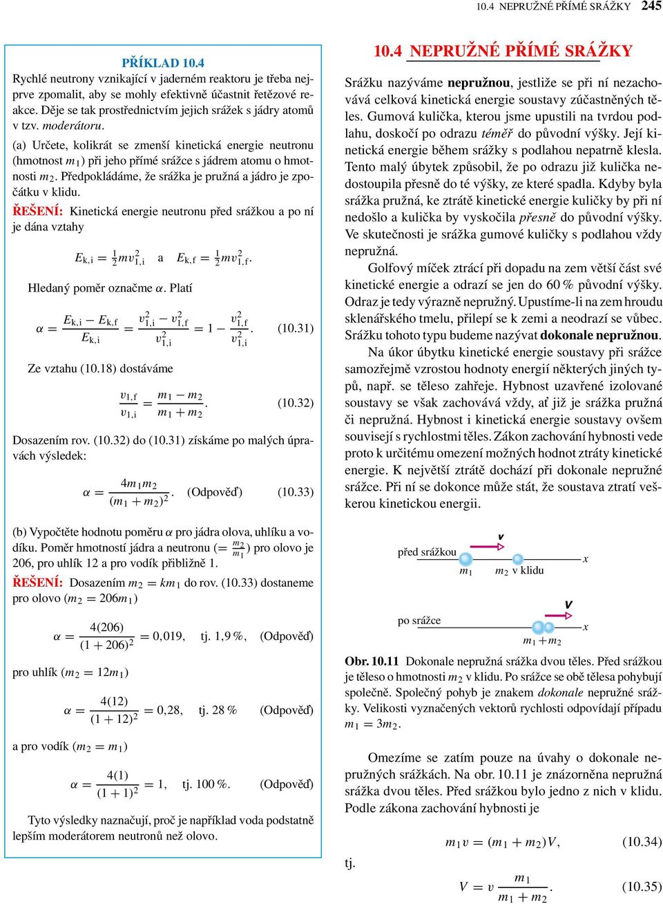 Předpokládáme, že srážka je pružná a jádro je zpočátku klidu. ŘEŠENÍ: Kinetická energie neutronu před srážkou a po ní je dána ztahy E k,i = 1 2 m2 1,i a E k,f = 1 2 m2 1,f. Hledaný poměr označme α.