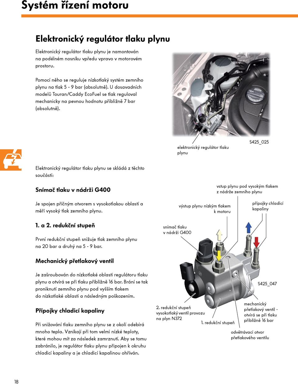 U dosavadních modelů Touran/Caddy EcoFuel se tlak reguloval mechanicky na pevnou hodnotu přibližně 7 bar (absolutně).