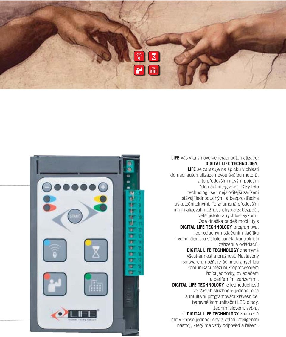 Ode dneška budeš moci i ty s DIGITAL LIFE TECHNOLOGY programovat jednoduchým stlačením tlačítka i velmi členitou síť fotobuněk, kontrolních zařízení a ovládačů.