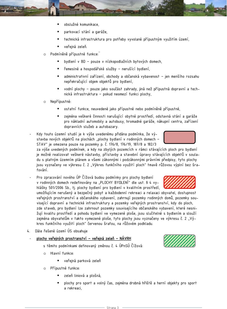 nepřekračující bjem bjektů pr bydlení, vdní plchy puze jak sučást zahrady, jiná než přípustná dpravní a technická infrastruktura pkud nemezí funkci plchy, Nepřípustné: statní funkce, neuvedené jak