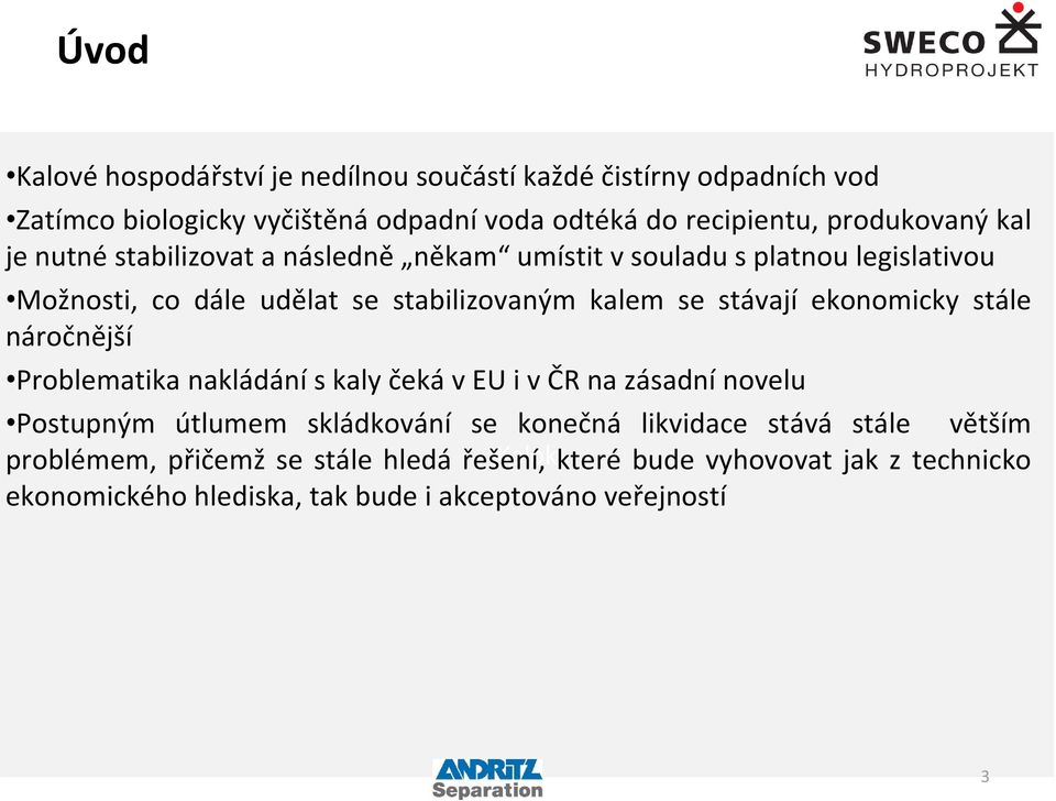 stávají ekonomicky stále náročnější Problematika nakládání s kaly čeká v EU i v ČR na zásadní novelu Postupným útlumem skládkování se konečná