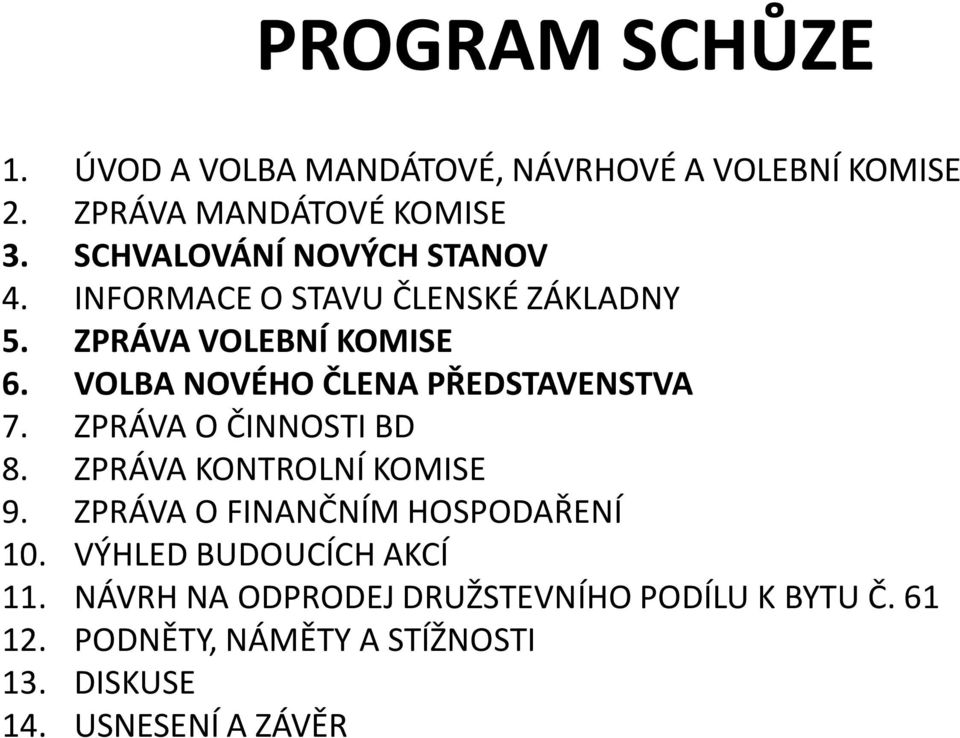 VOLBA NOVÉHO ČLENA PŘEDSTAVENSTVA 7. ZPRÁVA O ČINNOSTI BD 8. ZPRÁVA KONTROLNÍ KOMISE 9.