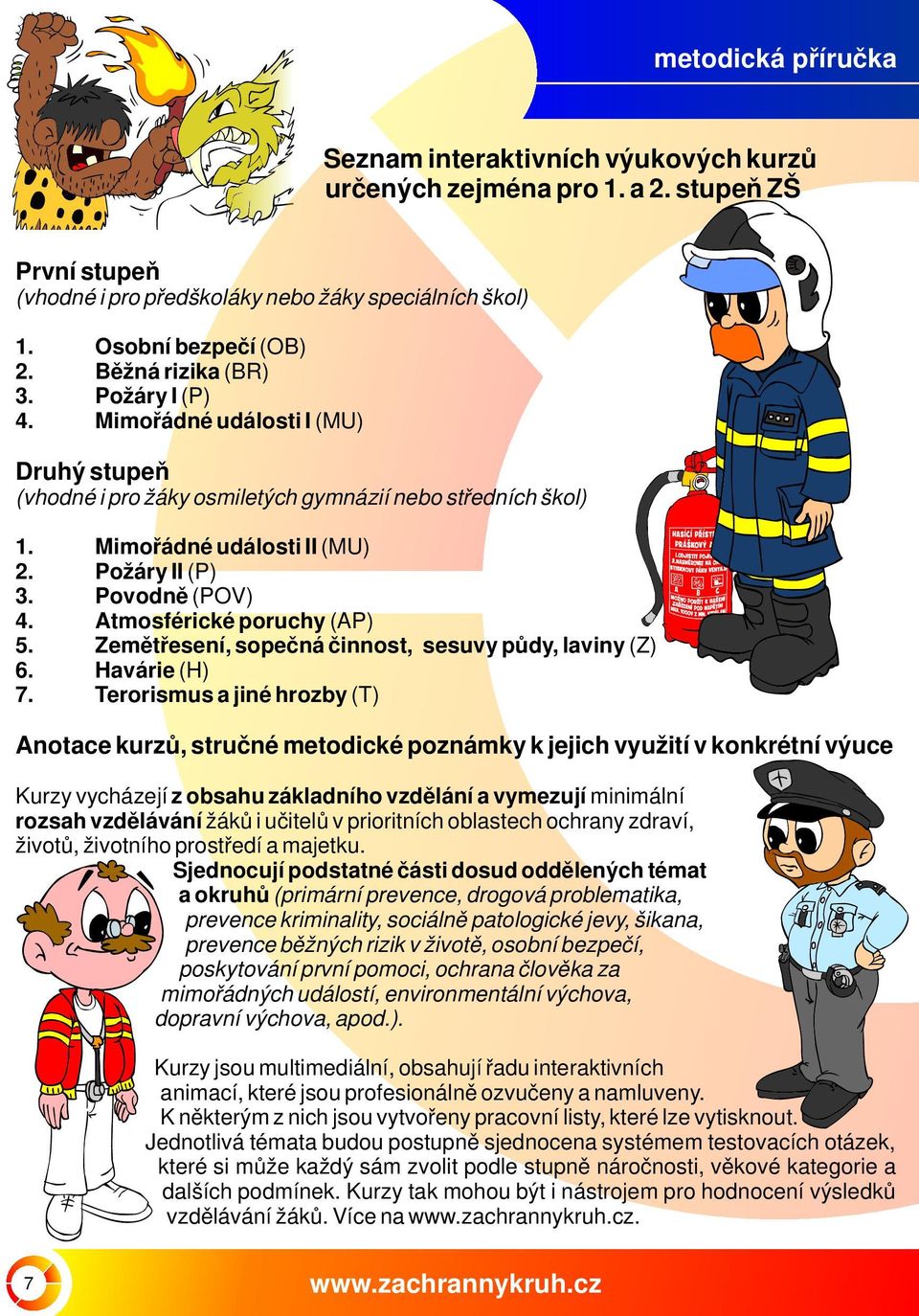 Povodně (POV) 4. Atmosférické poruchy (AP) 5. Zemětřesení, sopečná činnost, sesuvy půdy, laviny (Z) 6. Havárie (H) 7.