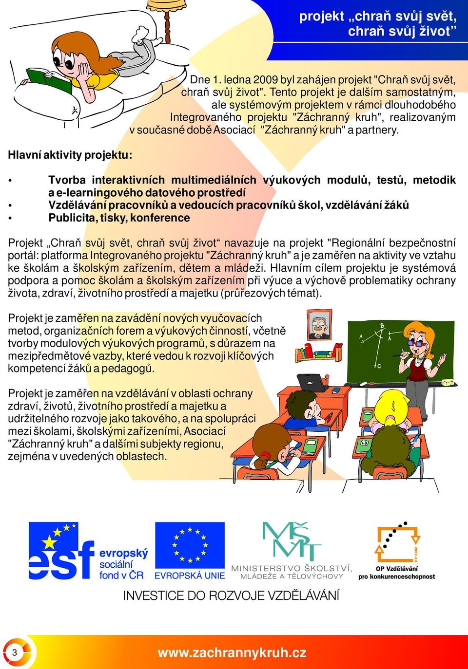 Tvorba interaktivních multimediálních výukových modulů, testů, metodik a e-learningového datového prostředí Vzdělávání pracovníků a vedoucích pracovníků škol, vzdělávání žáků Publicita, tisky,