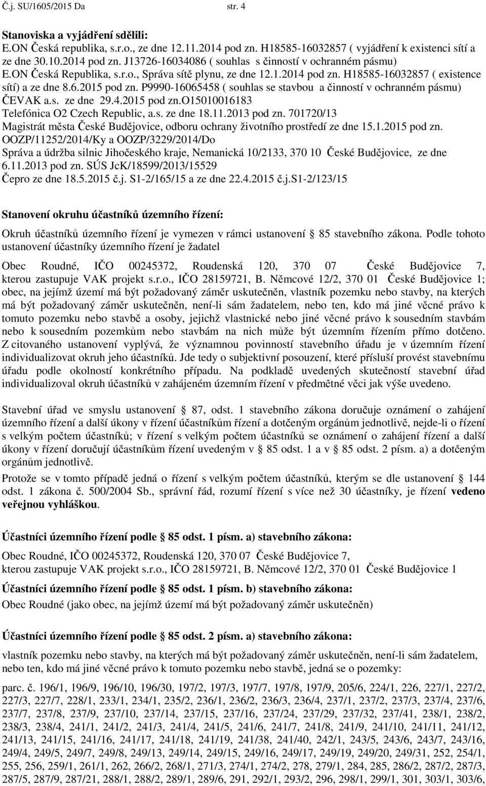 P9990-16065458 ( souhlas se stavbou a činností v ochranném pásmu) ČEVAK a.s. ze dne 29.4.2015 pod zn.o15010016183 Telefónica O2 Czech Republic, a.s. ze dne 18.11.2013 pod zn.