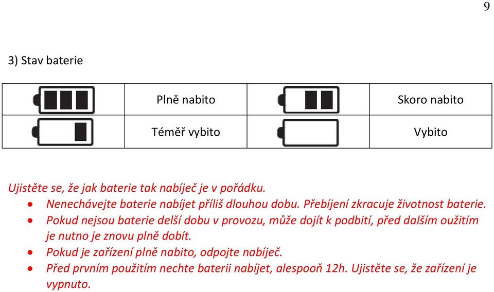 Pokud nejsou baterie delší dobu v provozu, může dojít k podbití, před dalším oužitím je nutno je znovu plně dobít.