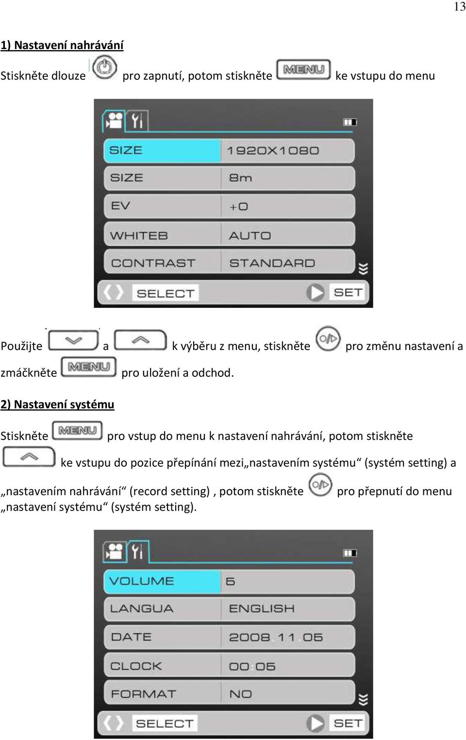 2) Nastavení systému Stiskněte pro vstup do menu k nastavení nahrávání, potom stiskněte ke vstupu do pozice