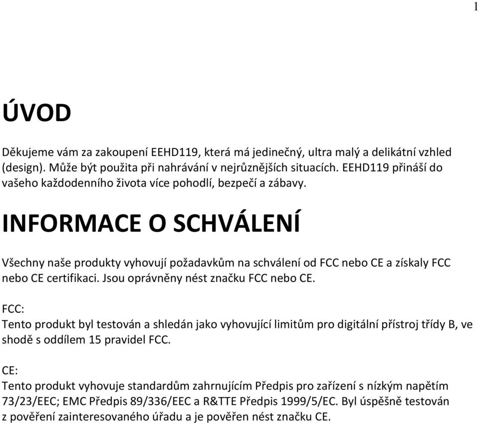 INFORMACE O SCHVÁLENÍ Všechny naše produkty vyhovují požadavkům na schválení od FCC nebo CE a získaly FCC nebo CE certifikaci. Jsou oprávněny nést značku FCC nebo CE.