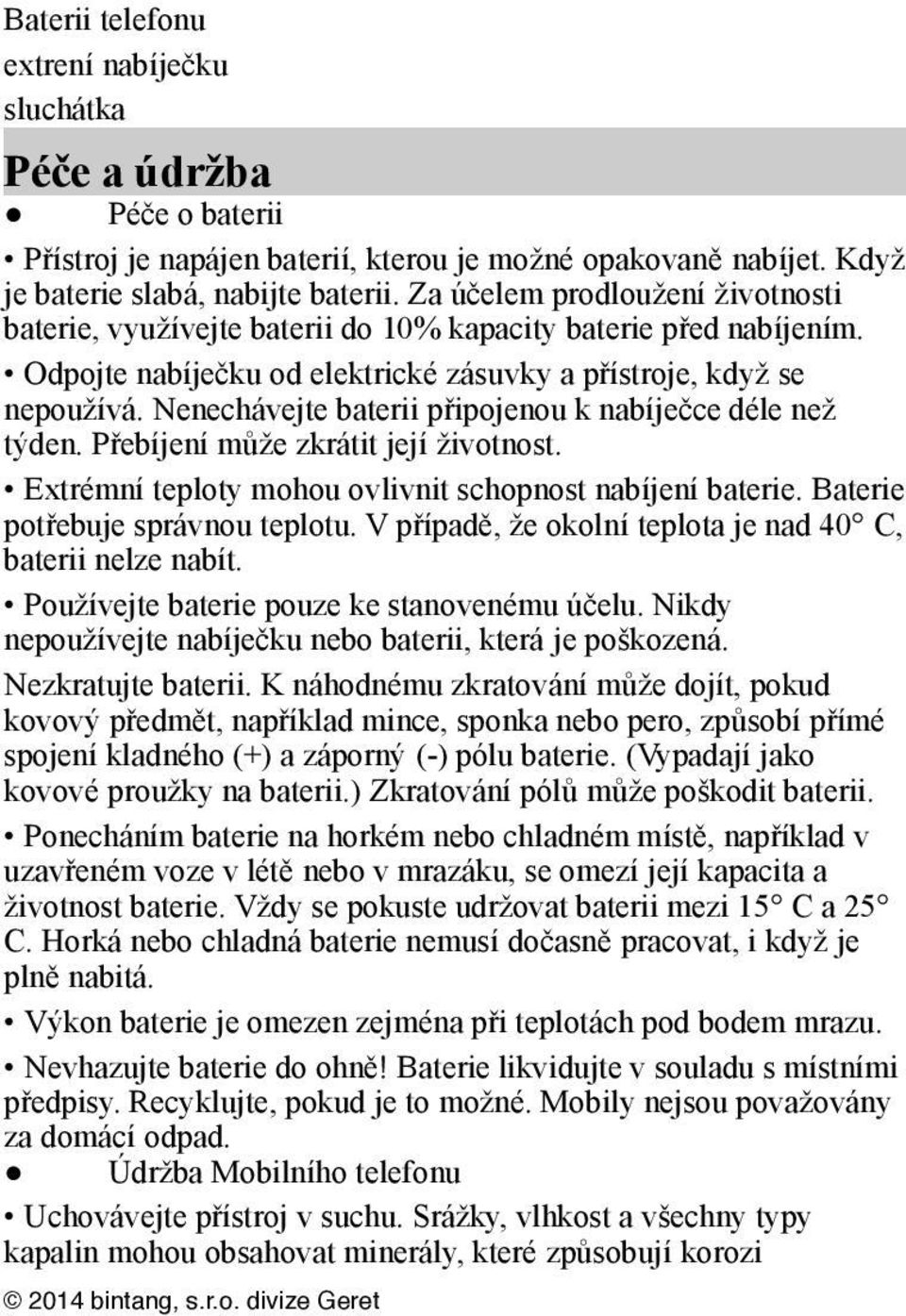 Nenechávejte baterii připojenou k nabíječce déle než týden. Přebíjení může zkrátit její životnost. Extrémní teploty mohou ovlivnit schopnost nabíjení baterie. Baterie potřebuje správnou teplotu.