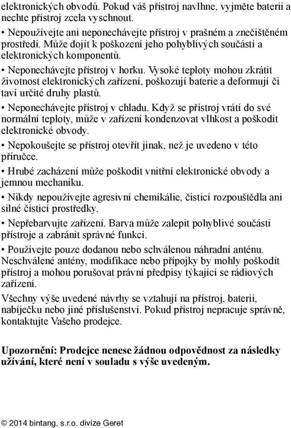 Vysoké teploty mohou zkrátit životnost elektronických zařízení, poškozují baterie a deformují či taví určité druhy plastů. Neponechávejte přístroj v chladu.