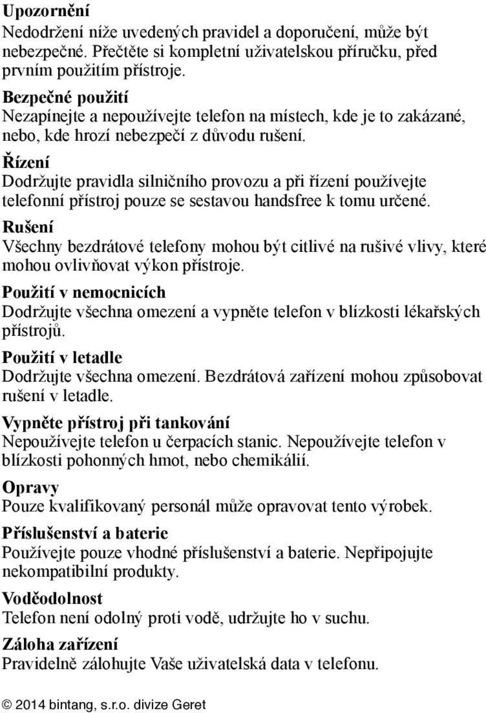 Řízení Dodržujte pravidla silničního provozu a při řízení používejte telefonní přístroj pouze se sestavou handsfree k tomu určené.