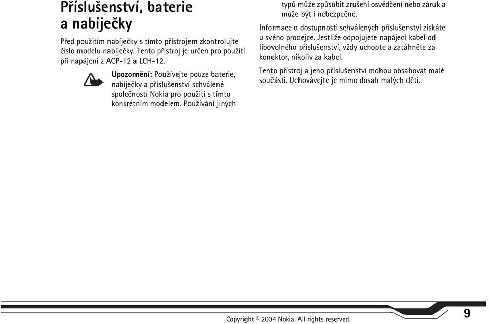 Upozornìní: Pou¾ívejte pouze baterie, nabíjeèky a pøíslu¹enství schválené spoleèností Nokia pro pou¾ití s tímto konkrétním modelem.