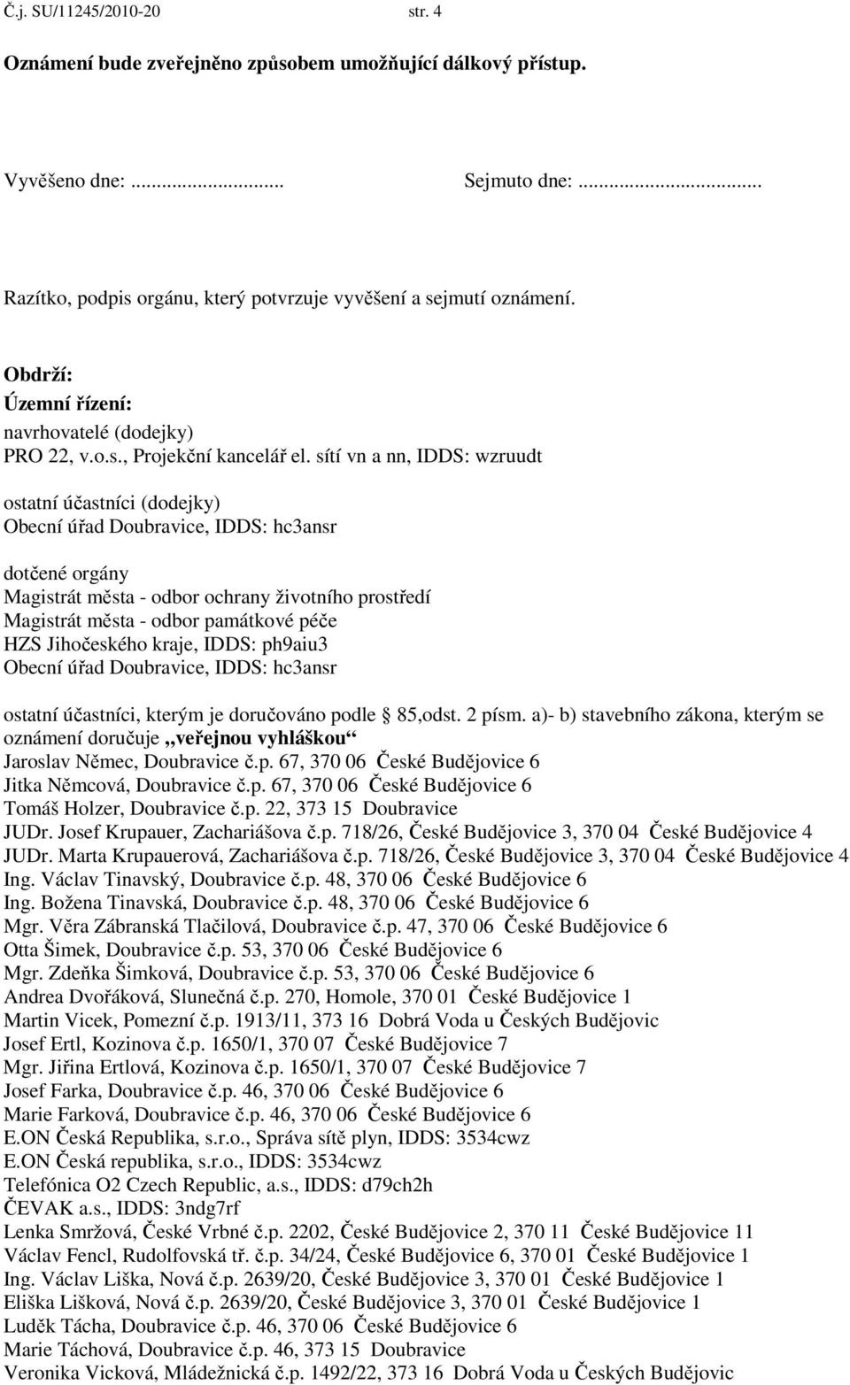 sítí vn a nn, IDDS: wzruudt ostatní účastníci (dodejky) dotčené orgány Magistrát města - odbor ochrany životního prostředí Magistrát města - odbor památkové péče HZS Jihočeského kraje, IDDS: ph9aiu3