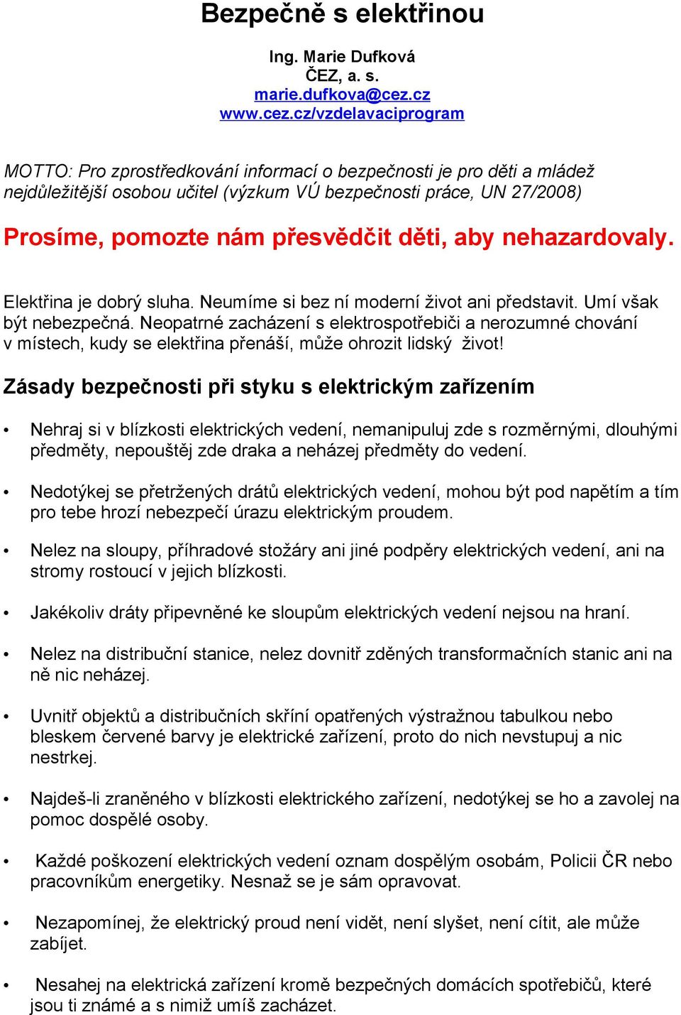 cz/vzdelavaciprogram MOTTO: Pro zprostředkování informací o bezpečnosti je pro děti a mládež nejdůležitější osobou učitel (výzkum VÚ bezpečnosti práce, UN 27/2008) Prosíme, pomozte nám přesvědčit