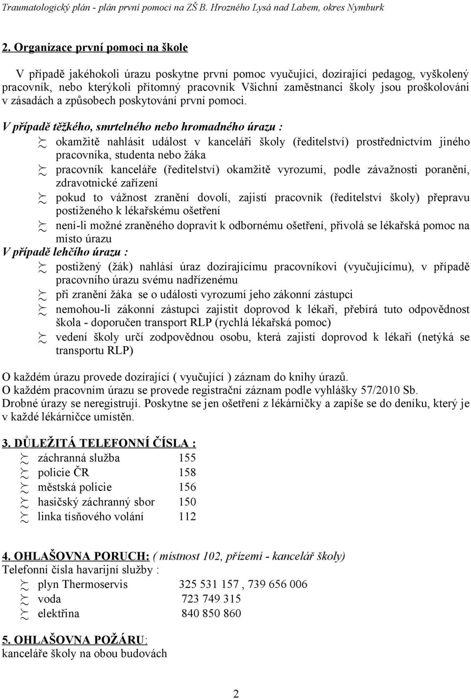 V případě těžkého, smrtelného nebo hromadného úrazu : okamžitě nahlásit událost v kanceláři školy (ředitelství) prostřednictvím jiného pracovníka, studenta nebo žáka pracovník kanceláře (ředitelství)