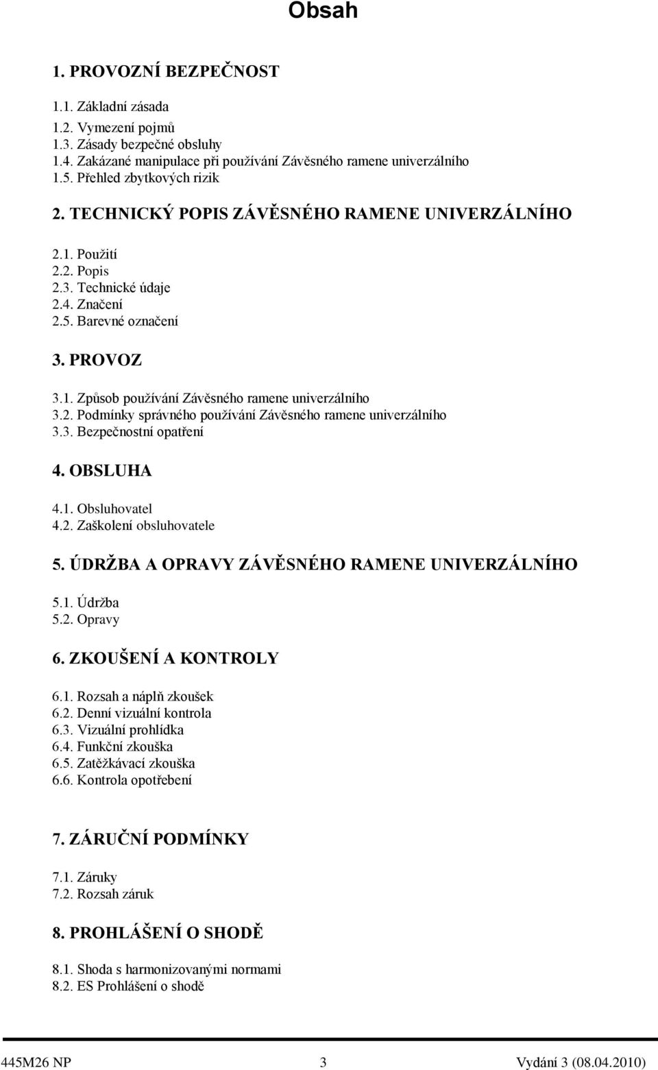 2. Podmínky správného používání Závěsného ramene univerzálního 3.3. Bezpečnostní opatření 4. OBSLUHA 4.1. Obsluhovatel 4.2. Zaškolení obsluhovatele 5. ÚDRŢBA A OPRAVY ZÁVĚSNÉHO RAMENE UNIVERZÁLNÍHO 5.