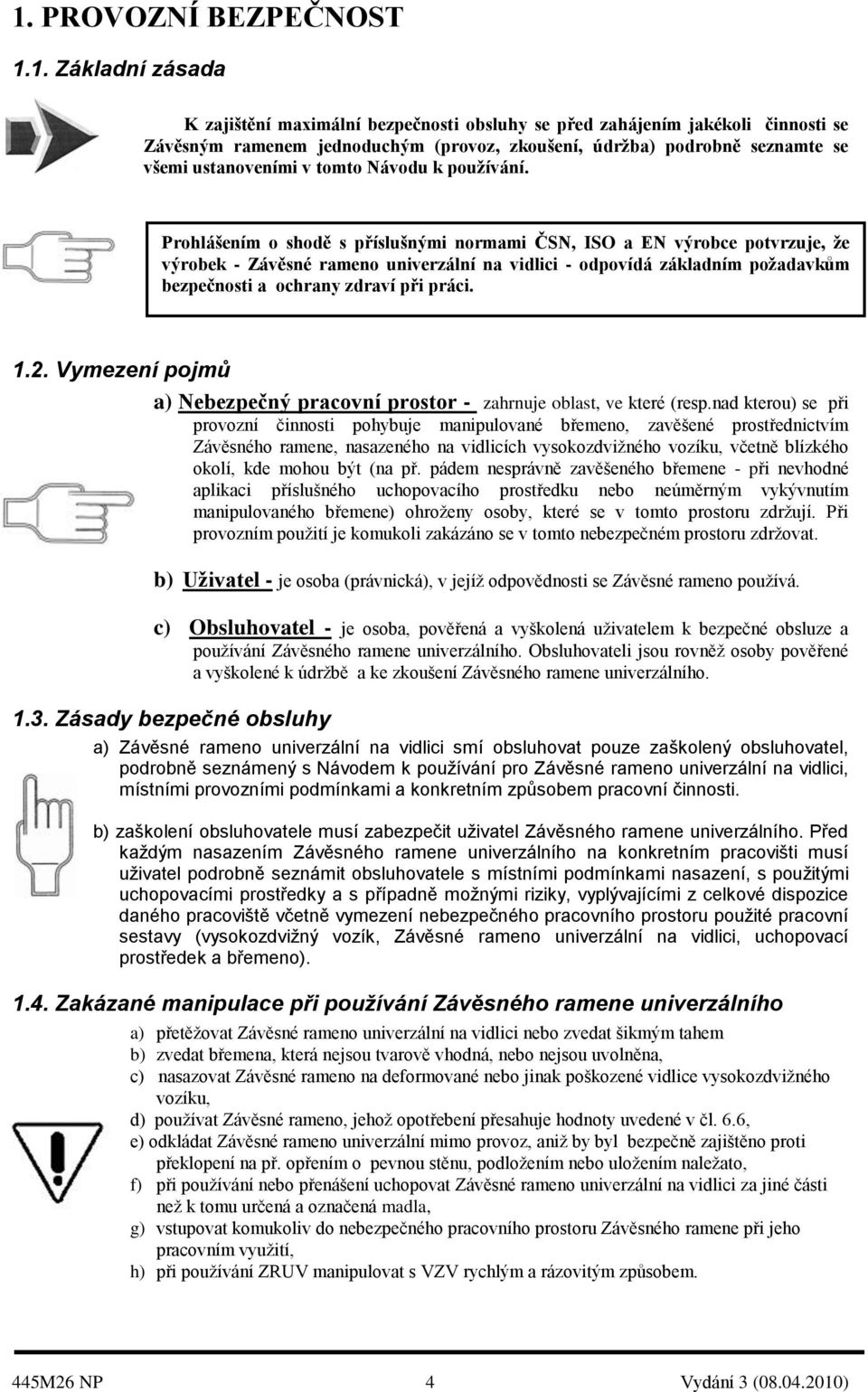 Prohlášením o shodě s příslušnými normami ČSN, ISO a EN výrobce potvrzuje, ţe výrobek - Závěsné rameno univerzální na vidlici - odpovídá základním poţadavkům bezpečnosti a ochrany zdraví při práci. 1.