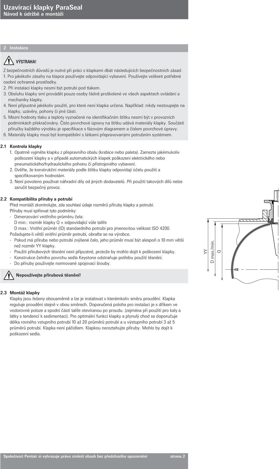 Obsluhu klapky smí provádět pouze osoby řádně proškolené ve všech aspektech ovládání a mechaniky klapky. 4. Není přípustné jakékoliv použití, pro které není klapka určena.